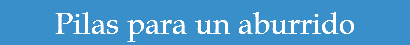Pilas para un aburrido