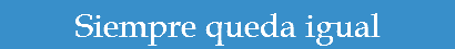 Siempre queda igual